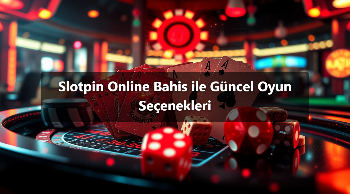 Slotpin Online Bahis ile Güncel Oyun Seçenekleri